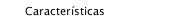 Caracter&iacute;sticas